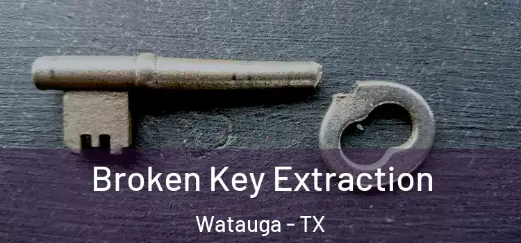 Broken Key Extraction Watauga - TX