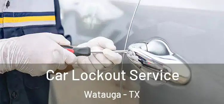  Car Lockout Service Watauga - TX