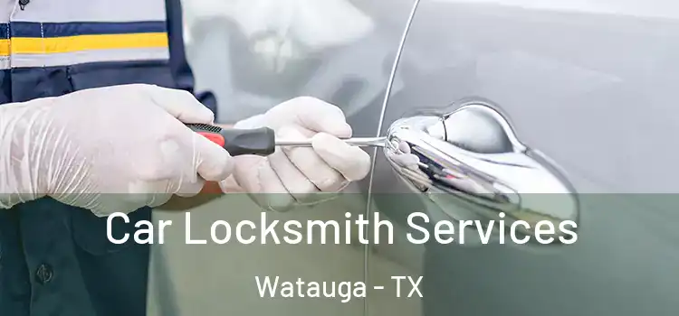 Car Locksmith Services Watauga - TX