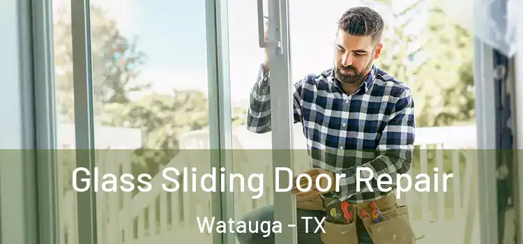 Glass Sliding Door Repair Watauga - TX