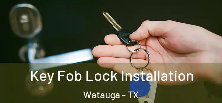  Key Fob Lock Installation Watauga - TX