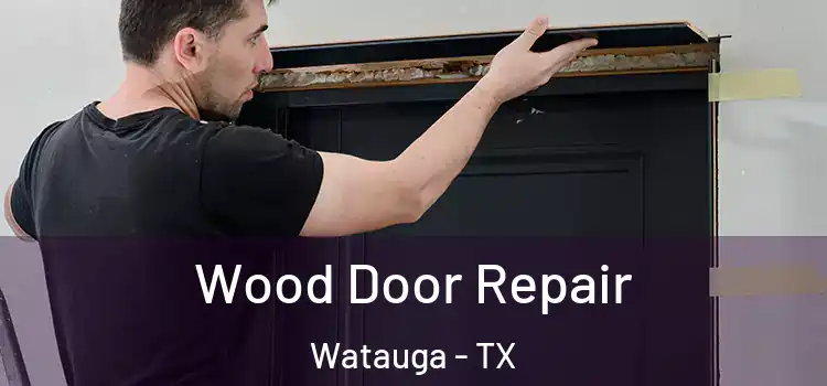Wood Door Repair Watauga - TX